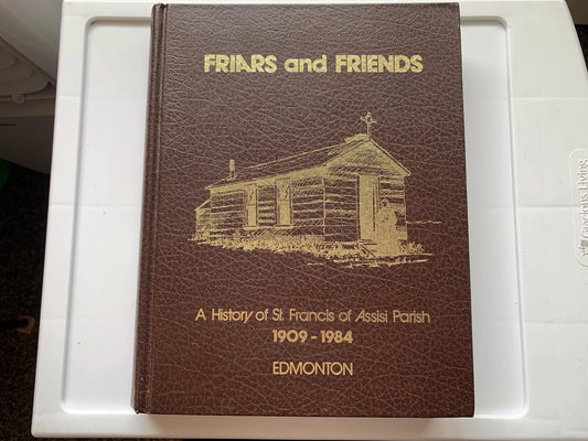 Friars And Friends, A History of St. Francis of Assisi Parish, 1909-1984, Edmonton, Alberta, Canada